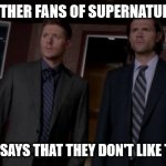 Me and Supernatural fans | ME AND OTHER FANS OF SUPERNATURAL WHEN; SOMEONE SAYS THAT THEY DON'T LIKE THE SHOW | image tagged in supernatural meme | made w/ Imgflip meme maker