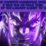It's power has returned... | MY FAVORITE UNDERWEAR WHEN 5 YEAR OLD ME PULLS THEM OUT OF THE LAUNDRY BASKET TO WEAR | image tagged in thanks to you i live again | made w/ Imgflip meme maker