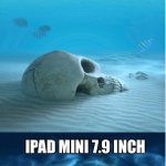 Ipad sizes | IPAD PRO 12.9 INCH; IPAD PRO 11 INCH; IPAD AIR 10.9 INCH; IPAD 10.2 INCH; IPAD MINI 8.3 INCH; IPAD MINI 7.9 INCH; IPAD MINI 4.0 INCH | image tagged in drowning kid forgotten skeletons | made w/ Imgflip meme maker