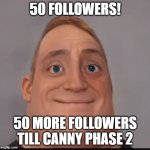 Mr incredible canny phase 1.5 | 50 FOLLOWERS! 50 MORE FOLLOWERS TILL CANNY PHASE 2 | image tagged in mr incredible canny phase 1 5 | made w/ Imgflip meme maker
