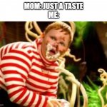Meme #39 | MOM: JUST A TASTE
ME: | image tagged in fat kid eating candy,mom,foods,willie wonka,funny,memes | made w/ Imgflip meme maker