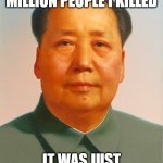 mao | TO THE 70 MILLION PEOPLE I KILLED; IT WAS JUST A PRANK BRO | image tagged in mao zedong,prank | made w/ Imgflip meme maker