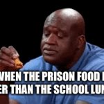 Don’t be a Florida man just to get a bite of it | WHEN THE PRISON FOOD IS BETTER THAN THE SCHOOL LUNCHES | image tagged in gifs,school lunch,school,school meme,prison,shaq | made w/ Imgflip video-to-gif maker
