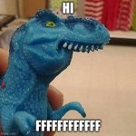 F dinosaur | HI; FFFFFFFFFFFF | image tagged in f dinosaur | made w/ Imgflip meme maker