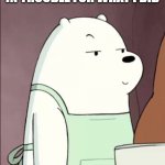 We Bare Bears Ice Bear Smug | ME WHEN MY BROTHER GETS IN TROUBLE FOR WHAT I DID | image tagged in we bare bears ice bear smug | made w/ Imgflip meme maker