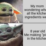 Do this a lot | My mom wondering where all the kitchen ingredients went; 8 year old Me making "pies" in the kitchen | image tagged in baby yoda v4 sad happy | made w/ Imgflip meme maker