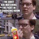 This actually happened | THE QUIET KID WATCHING THE FIGHT IN THE CHANGING ROOM: | image tagged in peter parker eating a hot dog | made w/ Imgflip meme maker