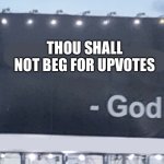 The 11th Commandment | THOU SHALL NOT BEG FOR UPVOTES | image tagged in god billboard,upvote begging | made w/ Imgflip meme maker
