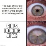 Are any of u guys on twitter? | GIRLS LOOKING AT ME | image tagged in eye pupil shrinking template,girl | made w/ Imgflip meme maker