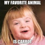My favorite animal is carrot | MY FAVORITE ANIMAL; IS CARROT | image tagged in down syndrome girl,carrot,favorite,animal,meme | made w/ Imgflip meme maker