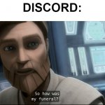 Discord Lives | DISCORD: | image tagged in so how was my funeral,my little pony | made w/ Imgflip meme maker