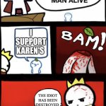 I hate Karens | I SUPPORT KAREN'S | image tagged in i m the dumbest man alive version 2 no language,karen,barney will eat all of your delectable biscuits | made w/ Imgflip meme maker