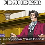 You are not a clown. You are the entire circus. | POV: YOU LIKE GACHA | image tagged in you are not a clown you are the entire circus | made w/ Imgflip meme maker