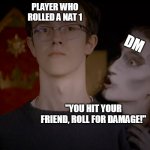 Rolling one with some DMs | PLAYER WHO ROLLED A NAT 1; DM; "YOU HIT YOUR FRIEND, ROLL FOR DAMAGE!" | image tagged in satan tempting | made w/ Imgflip meme maker