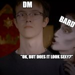 Bard's desires | DM; BARD; "OK, BUT DOES IT LOOK SEXY?" | image tagged in satan tempting | made w/ Imgflip meme maker
