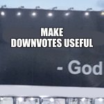 DO IT JUST DO IT | MAKE DOWNVOTES USEFUL | image tagged in god billboard,downvotes,just do it | made w/ Imgflip meme maker