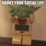 Gosh | WHEN YOUR CHILLING BUT THEN YOU REMEMBER ABOUT YOUR SOCIAL LIFE | image tagged in when your chilling but then- | made w/ Imgflip meme maker