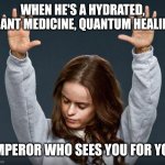 Praise the lord | WHEN HE'S A HYDRATED, PLANT MEDICINE, QUANTUM HEALING; EMPEROR WHO SEES YOU FOR YOU | image tagged in praise the lord | made w/ Imgflip meme maker