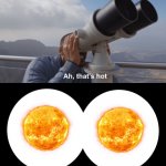 That's Hot | image tagged in that s hot,memes,the sun | made w/ Imgflip meme maker