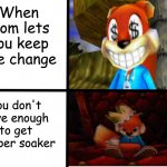 conker meme | When mom lets you keep the change; you don't have enough to get a super soaker | image tagged in conker meme,super soaker,when mom lets you keep the change,don't read these tags | made w/ Imgflip meme maker