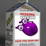 Milk carton | BAD BLOON 670-BAD BLOON-999 | image tagged in milk carton,btd6 | made w/ Imgflip meme maker