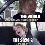 free eclair | THE WORLD THE 2020'S | image tagged in why can't you just be normal | made w/ Imgflip meme maker