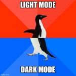 Seriously guys tell me in the comments whether you use dark or light mode | LIGHT MODE DARK MODE | image tagged in memes,socially awesome awkward penguin | made w/ Imgflip meme maker