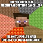 Fireflies got cancelled because of frogs | DID YOU KNOW THAT FIREFLIES ARE GETTING CANCELLED? ITS ONLY 2 PIXEL TO MAKE TOO EASY BUT FROGS CANCELLED IT | image tagged in minecraft steve | made w/ Imgflip meme maker