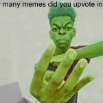 Beast Boy Holding Up 4 Fingers | How many memes did you upvote in new? | image tagged in beast boy holding up 4 fingers | made w/ Imgflip meme maker