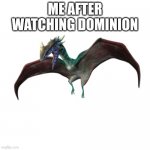Happy Stygidaryx | ME AFTER WATCHING DOMINION | image tagged in happy stygidaryx | made w/ Imgflip meme maker