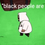 h | "black people are | image tagged in gifs,funny,memes | made w/ Imgflip video-to-gif maker