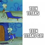 Squidward chair | TEEN TITANS TEEN TITANS GO! | image tagged in squidward chair | made w/ Imgflip meme maker