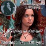 Can't Play Golf Due To Weather | Me: I'm going to play golf. Weather: No, not yet. | image tagged in jade west temp | made w/ Imgflip meme maker