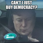 Twatter | CAN'T I JUST BUY DEMOCRACY? | image tagged in twatter | made w/ Imgflip meme maker