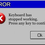 funny windows error 2 | ERROR; Keyboard has stopped working.
Press any key to continue. | image tagged in windows error message | made w/ Imgflip meme maker