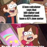 IT WAS ONLY A JOKE WHY | A love calculator says that bill cipher and Stanford pines have a 92% love meter; Me who put it in as a harmless joke | image tagged in hideous journal 3 page | made w/ Imgflip meme maker