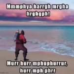 mmmphya harrgh mrgha hrghgph! meme