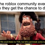 Why is this so true comment if u agree | The roblox community every time they get the chance to draw; We could listen to TOS, but let’s just break some rules | image tagged in well x but actually y | made w/ Imgflip meme maker