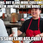 Arby's Platter | I'M SMILING, BUT IF ONE MORE CUSTOMER WANTS POTATO CAKES I'M JUMPING OUT THE DRIVE-THRU WINDOW; HERE'S SOME LAME ASS CURLY FRIES | image tagged in arby's platter | made w/ Imgflip meme maker