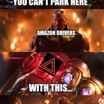 Parking while delivering | FIRE LANE; YOU CAN'T PARK HERE; AMAZON DRIVERS; WITH THIS... PARKING CAN BE WHATEVER I WANT | image tagged in thanos reality can be whatever i want | made w/ Imgflip meme maker