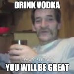 Drunkard Bream | DRINK VODKA; YOU WILL BE GREAT | image tagged in drunkard bream | made w/ Imgflip meme maker