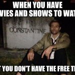 Too many movies and shows | WHEN YOU HAVE MOVIES AND SHOWS TO WATCH; BUT YOU DON'T HAVE THE FREE TIME | image tagged in depressed constantine matt ryan | made w/ Imgflip meme maker