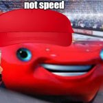 i am not speed | not speed | image tagged in i am not speed | made w/ Imgflip meme maker