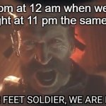 On your feet soldier we are leaving | My mom at 12 am when we have a flight at 11 pm the same day | image tagged in on your feet soldier we are leaving | made w/ Imgflip meme maker