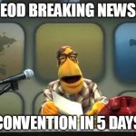 Muppet News Flash | EOD BREAKING NEWS; CONVENTION IN 5 DAYS | image tagged in muppet news flash | made w/ Imgflip meme maker