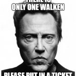 no ticket, no cow bell | THERE IS ONLY ONE WALKEN; PLEASE PUT IN A TICKET | image tagged in christopher walken,it | made w/ Imgflip meme maker