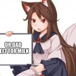 Ur dad left for milk | UR DAD LEFT FOR MILK | image tagged in anime kitsune fox girl nekomimi whiteboard,left for milk,dad left | made w/ Imgflip meme maker