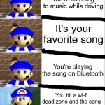 I Love Music | You're listening to music while driving; It's your favorite song; You're playing the song on Bluetooth; You hit a wi-fi dead zone and the song buffers for a short while | image tagged in smg4 derp to angry | made w/ Imgflip meme maker
