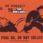 Yes xD | YOUR MOM’S HOUSE | image tagged in go to jail | made w/ Imgflip meme maker