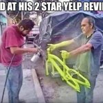 bike frame | MAD AT HIS 2 STAR YELP REVIEW | image tagged in bike frame | made w/ Imgflip meme maker
